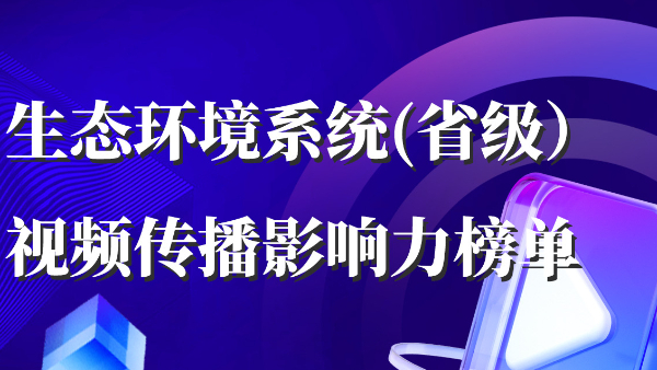 8月视频传播影响力榜单发布，全国生态日特别策划共绘美丽中国画卷